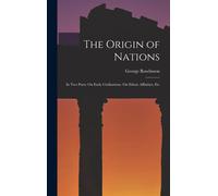 George Rawlinso The Origin of Nations: In Two Parts: On Early (Copertina rigida)