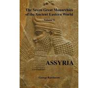 George Rawlinso The Seven Great Monarchies of the Ancient Eastern Wo (Tascabile)