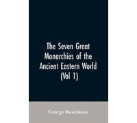 George Rawlinso The Seven Great Monarchies Of The Ancient Eastern Wo (Tascabile)