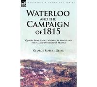 George Robert Gleig Waterloo and the Campaign of 1815 (Tascabile)