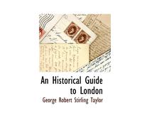 George Robert Stirling Taylor An Historical Guide to London (Tascabile)