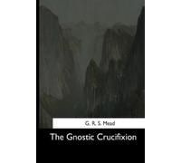 George Robert Stowe Mead The Gnostic Crucifixion (Tascabile)