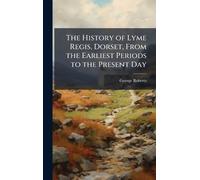 George Roberts The History of Lyme Regis, Dorset, From the Ea (Copertina rigida)