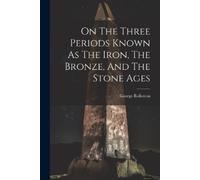 George Rollesto On The Three Periods Known As The Iron, The Bronze, (Tascabile)