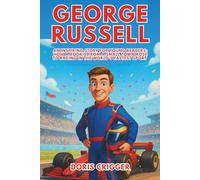 George Russell Biography: An Inspiring Story for Young Readers: How a Rookie from a Small Town Rose to Racing in the World’s Fastest Sport