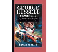 GEORGE RUSSELL BIOGRAPHY: From Karting Prodigy to Formula 1 Contender: The Rise of a British Racing Sensation Who Redefined Precision and Speed on the Global Stage