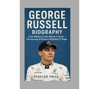 George Russell: Biography: From Williams to the Winner’s Circle - The Journey of Britain’s Brightest F1 Hope