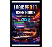 George S Bogle Logic Pro 11 User Guide For Beginners And Pros (Tascabile)