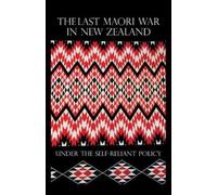George S Whitmo The Last Maori War in New Zealand Under the Self-Rel (Tascabile)