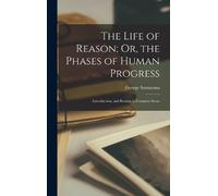 George Santayan The Life of Reason; Or, the Phases of Human P (Copertina rigida)