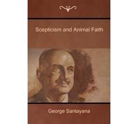 George Santayana Scepticism and Animal Faith (Tascabile)