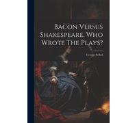 George Seibel Bacon Versus Shakespeare. Who Wrote The Plays? (Tascabile)