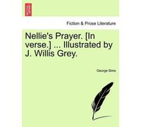 George Sims Nellie's Prayer. [in Verse.] ... Illustrated by J. Willi (Tascabile)