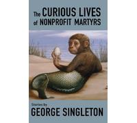 George Singleton The Curious Lives of Nonprofit Martyrs (Tascabile)