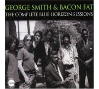 George Smith And Bacon Fat - The Complete Blue Horizon Sessions
