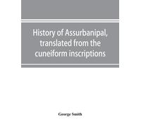 George Smith History of Assurbanipal, translated from the cuneiform (Tascabile)
