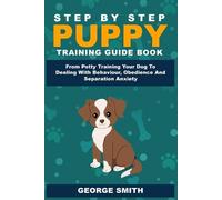 George Smith Step By Step Puppy Training Guide Book - From Potty Tra (Tascabile)