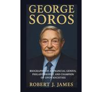 GEORGE SOROS: Biography of a Financial Genius, Philanthropist, and Champion of Open Societies