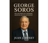 GEORGE SOROS BIOGRAPHY: The Life Story Of A Visionary Investor And Philanthropist