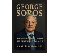 GEORGE SOROS BIOGRAPHY: The Rise Of A Global Investor And Philanthropic Trailblazer