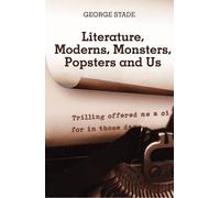 George Stade Literature, Moderns, Monsters, Popsters and Us (Tascabile)