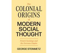 George Steinmetz The Colonial Origins of Modern Social Thought (Tascabile)
