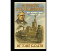 George Stephenson: The Chesterfield Connection