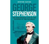 George Stephenson: The Remarkable Life of the Founder of the Railways
