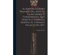 George Storkey El Mayor Thesoro Tratado Del Arte De La Alchim (Copertina rigida)