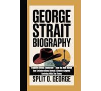 GEORGE STRAIT BIOGRAPHY: Tradition Meets Tomorrow - How His New Album And Collaborations Reveal A Country Legend Evolving With The Times