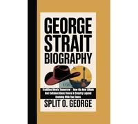 GEORGE STRAIT BIOGRAPHY: Tradition Meets Tomorrow - How His New Album And Collaborations Reveal A Country Legend Evolving With The Times