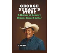 GEORGE STRAIT’S STORY: A HISTORY OF COUNTRY MUSIC’S RECORD-SETTER