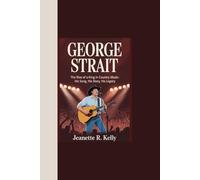 GEORGE STRAIT: “The Rise of a King in Country Music - His Song, His Story, His Legacy “