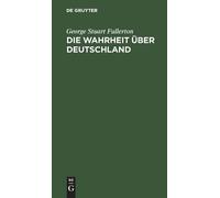 George Stuart Fullerton Die Wahrheit Über Deutschland (Copertina rigida)