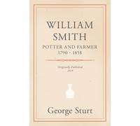 George Sturt William Smith, Potter and Farmer 1790 - 1858 (Tascabile)