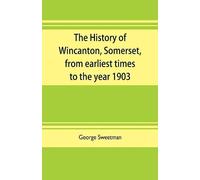 George Sweetman The history of Wincanton, Somerset, from earliest ti (Tascabile)