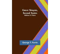 George T Ferris Great Singers, Second Series; Malibran To Titiens (Tascabile)