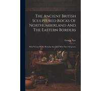 George Tate The Ancient British Sculptured Rocks Of Northumberland A (Tascabile)
