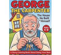 George the Carpenter:: A Fun and Educational Story Coloring Book That Teaches Kids About Hard Work, Responsibility, and Pride