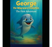 George the Wayward Dolphin: The First Adventure