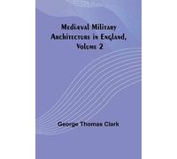George Thomas Cla Mediæval Military Architecture in England, Volume (Tascabile)