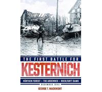 The First Battle for Kesternich: Hurtgen Forest-the Ardennes-roer/Urft Dams, December 1944