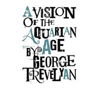 George Trevelyan A Vision of the Aquarian Age (Tascabile)