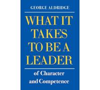 George W Aldrid What It Takes To Be A Leader Of Character And (Copertina rigida)