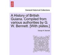 George W Bennet A History of British Guiana. Compiled from Various A (Tascabile)