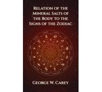 George W Carey Relation of the Mineral Salts of the Body to t (Copertina rigida)