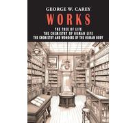 George W. Carey Works (3 Books in 1): The Chemistry of Human Life & The Tree of