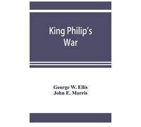 George W Ellis King Philip's war; based on the archives and records (Tascabile)