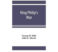 George W Ellis King Philip's war; based on the archives and records (Tascabile)