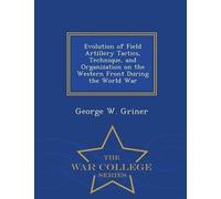 George W Griner Evolution of Field Artillery Tactics, Technique, and (Tascabile)